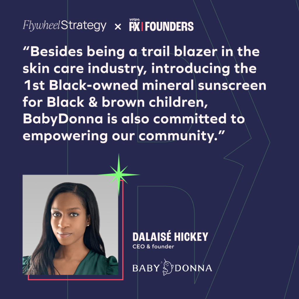 Besides being a trail blazer in the skin care industry, introducing the 1st Black-owned mineral sunscreen for Black & brown children, BabyDonna is also committed to empowering our community. BabyDonna brand highlight. Flywheel Strategy Founders Series.