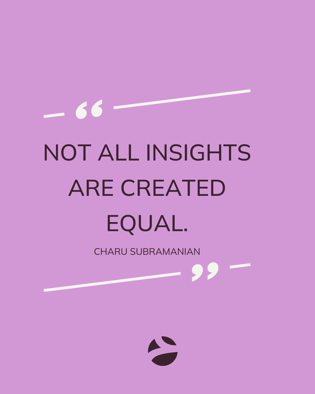 Not all insights are created equal. Charu Subramanian. Flywheel Strategy.