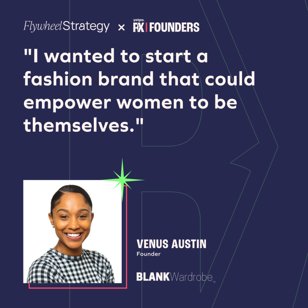 Venus Austin - BLANKWardobe. Founder's Series. Flywheel Strategy.