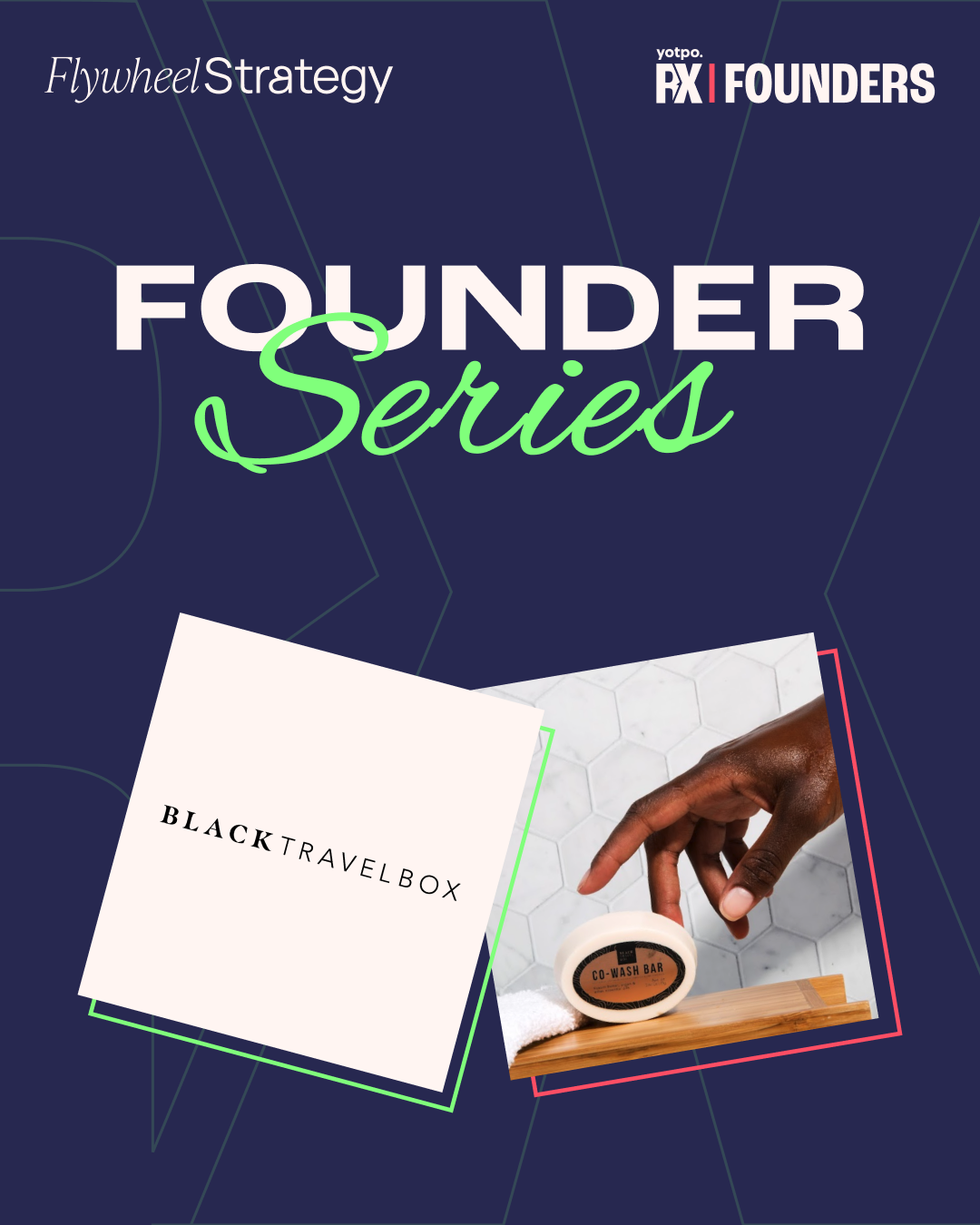 Founder Series. BlackTravelBox. Orion Brown. CEO and Founder. Flywheel Strategy and Yotpo Xcelerator Program.