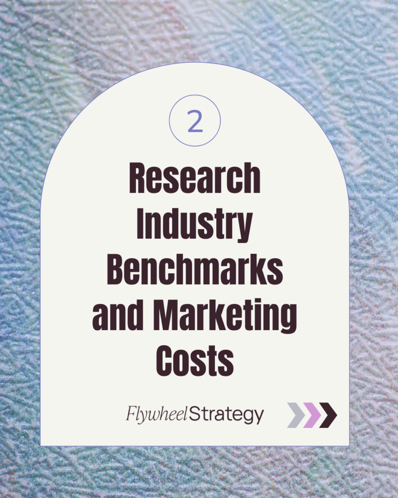 Step 2: Research Industry Benchmarks and Marketing Costs. Flywheel Strategy.