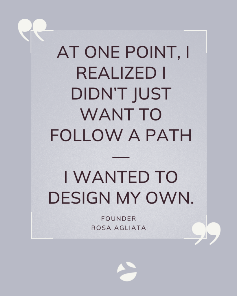 At one point, I realized I didn’t just want to follow a path—I wanted to design my own. Rosa Agliata. Flywheel Strategy founder series.