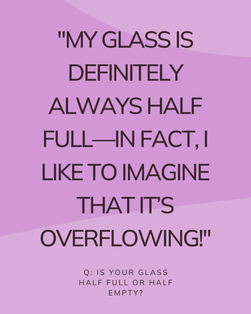 My glass is definitely always half full - in fact, I like to imagine that it's overflowing. Alexis Hurewitz, Flywheel Strategy.
