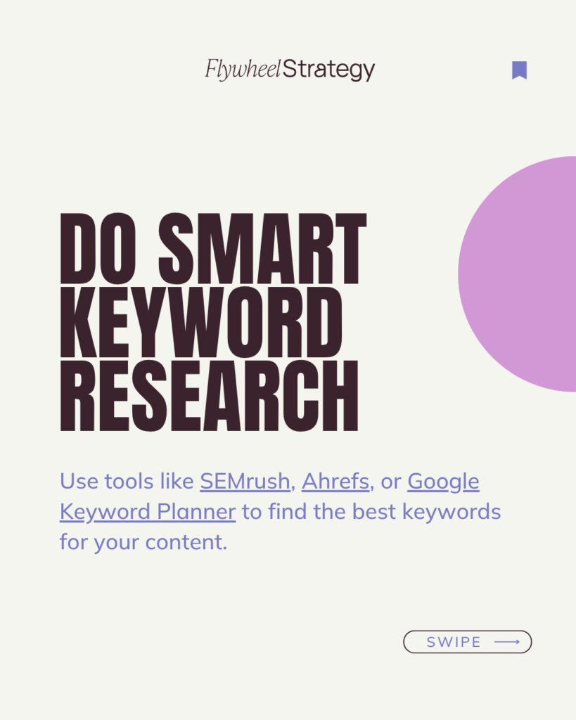 Do Smart Keyword Research: 🧠
The right keywords help you reach the right people. Long-tail keywords are especially useful since they’re less competitive and more targeted.
Example: Instead of “shoes,” try “affordable running shoes for women” to attract the right audience.
Tip: Use tools like SEMrush, Ahrefs, or Google Keyword Planner to find the best keywords for your content.