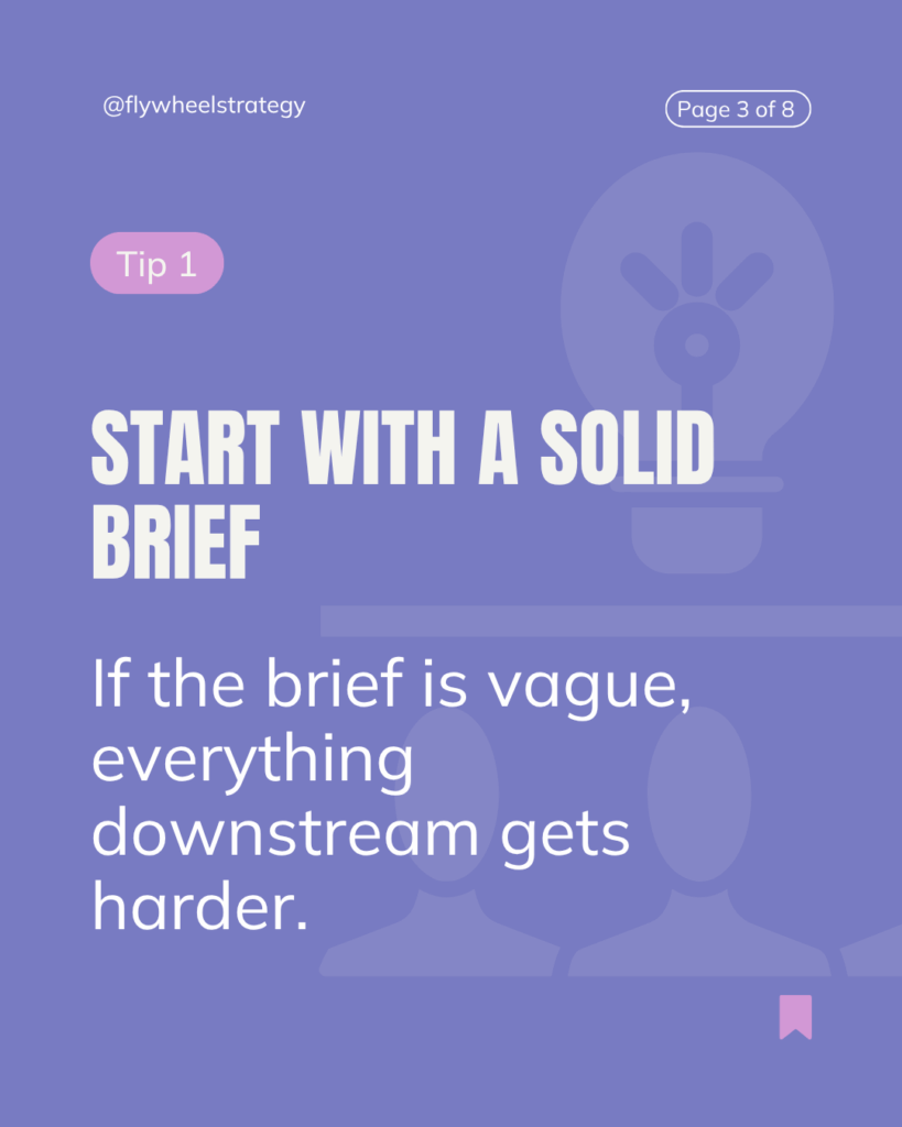 Start with a Solid Brief
If the brief is vague, everything downstream gets harder—creative reviews drag, rounds multiply, and timelines slip. A strong creative brief is one of the most effective tools a marketing team can bring to the table.
A Good Brief Includes:
The real objective (not just the output)
Audience insight (who it’s for, what they care about)
Tone, context, constraints—and where there’s room to play
A single decision-maker (and clear stakeholders).